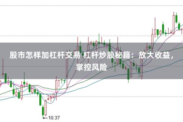 股市怎样加杠杆交易 杠杆炒股秘籍：放大收益，掌控风险