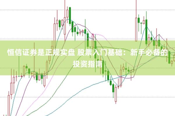 恒信证券是正规实盘 股票入门基础：新手必备的投资指南