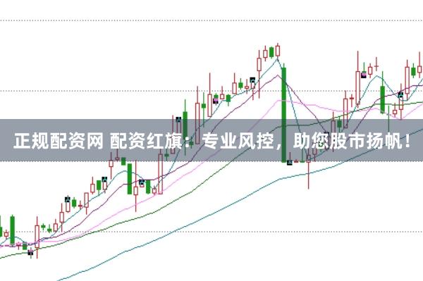 正规配资网 配资红旗：专业风控，助您股市扬帆！